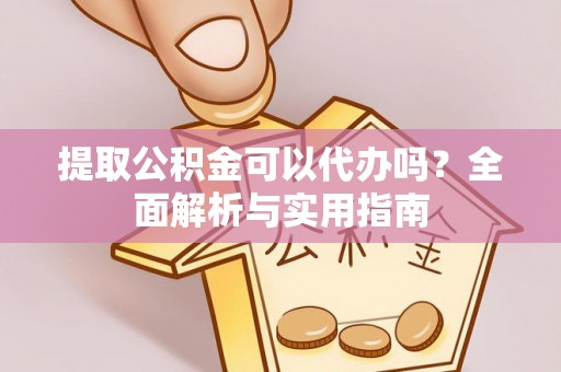 装修提取公积金可以代办吗？全面解析与实用指南