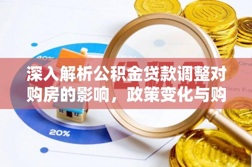 装修深入解析公积金贷款调整对购房的影响，政策变化与购房者选择