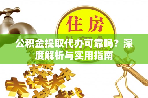 装修公积金提取代办可靠吗？深度解析与实用指南