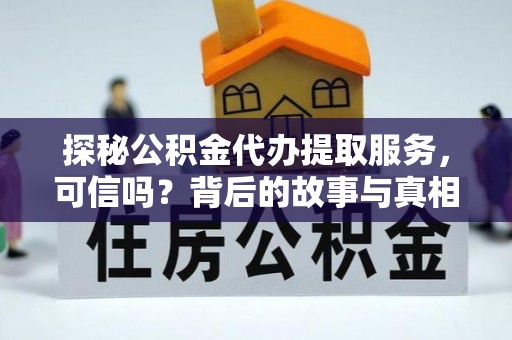 装修探秘公积金代办提取服务，可信吗？背后的故事与真相