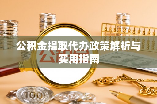 装修公积金提取代办政策解析与实用指南