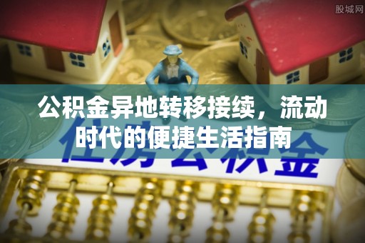 装修公积金异地转移接续，流动时代的便捷生活指南
