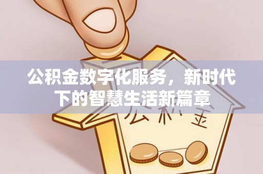 装修公积金数字化服务，新时代下的智慧生活新篇章