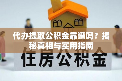 装修代办提取公积金靠谱吗？揭秘真相与实用指南