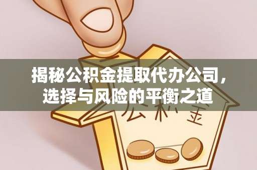 装修揭秘公积金提取代办公司，选择与风险的平衡之道