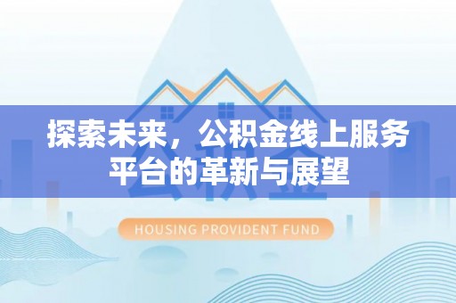 装修探索未来，公积金线上服务平台的革新与展望