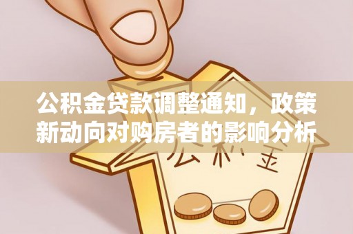 装修公积金贷款调整通知，政策新动向对购房者的影响分析