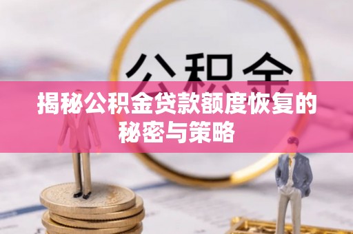 装修揭秘公积金贷款额度恢复的秘密与策略