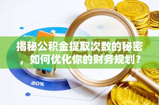 装修揭秘公积金提取次数的秘密，如何优化你的财务规划？