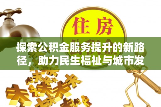 装修探索公积金服务提升的新路径，助力民生福祉与城市发展