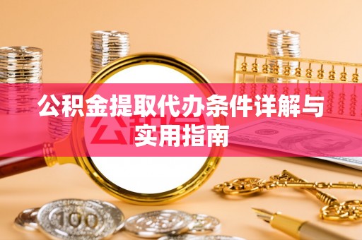 装修公积金提取代办条件详解与实用指南