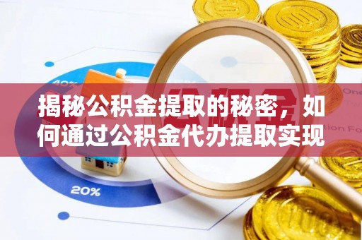 装修揭秘公积金提取的秘密，如何通过公积金代办提取实现财务自由