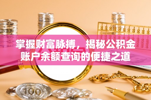 装修掌握财富脉搏，揭秘公积金账户余额查询的便捷之道