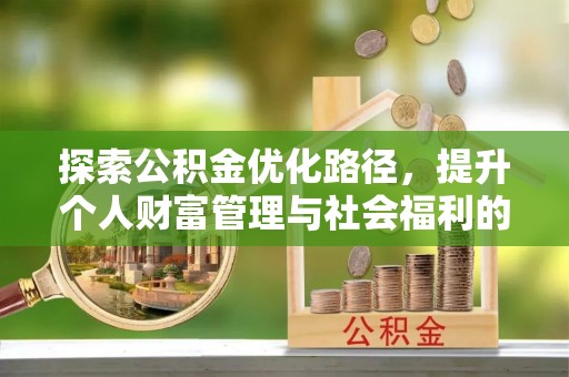 装修探索公积金优化路径，提升个人财富管理与社会福利的双赢之道