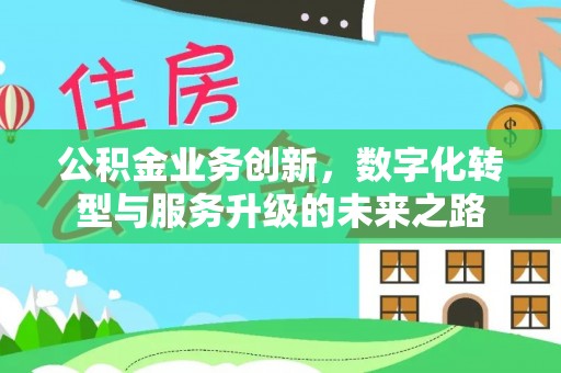 装修公积金业务创新，数字化转型与服务升级的未来之路