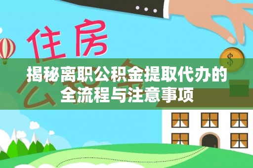 装修揭秘离职公积金提取代办的全流程与注意事项