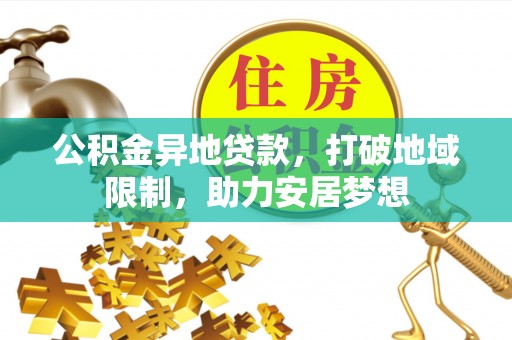 装修公积金异地贷款，打破地域限制，助力安居梦想