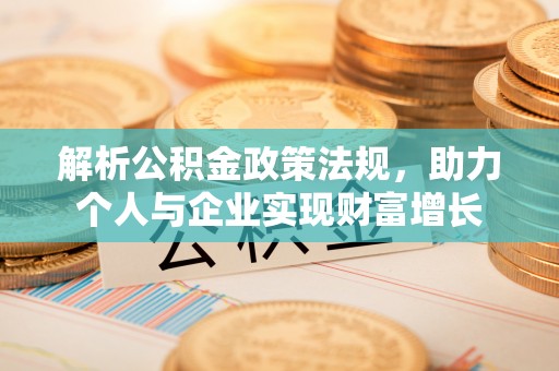 装修解析公积金政策法规，助力个人与企业实现财富增长