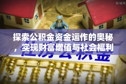 装修探索公积金资金运作的奥秘，实现财富增值与社会福利双赢