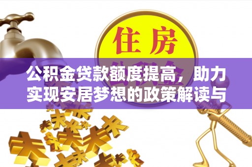 装修公积金贷款额度提高，助力实现安居梦想的政策解读与未来展望