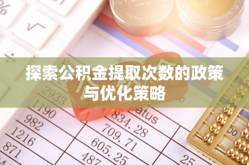 装修探索公积金提取次数的政策与优化策略