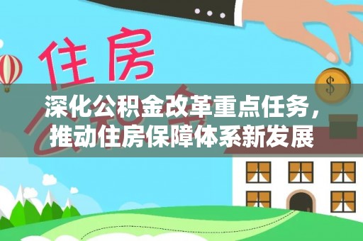 装修深化公积金改革重点任务，推动住房保障体系新发展