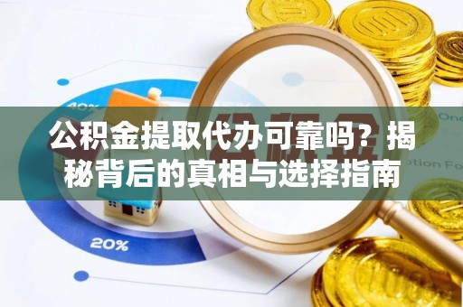 装修公积金提取代办可靠吗？揭秘背后的真相与选择指南