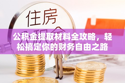 装修公积金提取材料全攻略，轻松搞定你的财务自由之路