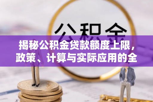 装修揭秘公积金贷款额度上限，政策、计算与实际应用的全面解析