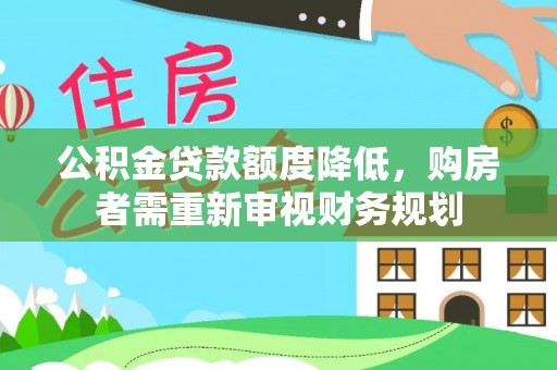 装修公积金贷款额度降低，购房者需重新审视财务规划