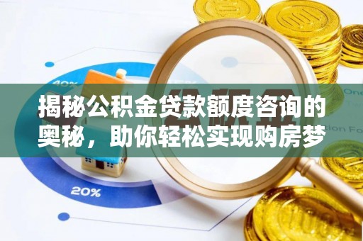 装修揭秘公积金贷款额度咨询的奥秘，助你轻松实现购房梦想