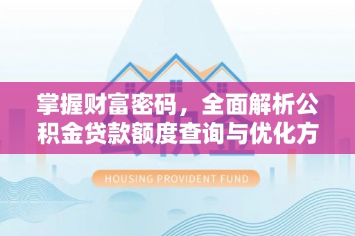 装修掌握财富密码，全面解析公积金贷款额度查询与优化方案
