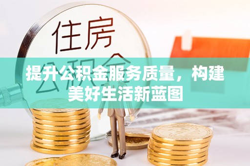 装修提升公积金服务质量，构建美好生活新蓝图