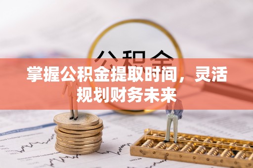 装修掌握公积金提取时间，灵活规划财务未来