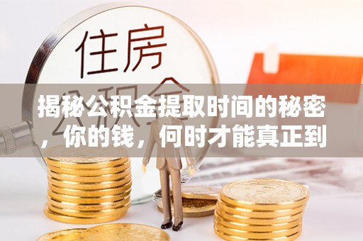 装修揭秘公积金提取时间的秘密，你的钱，何时才能真正到手？