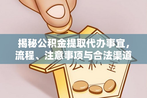 装修揭秘公积金提取代办事宜，流程、注意事项与合法渠道
