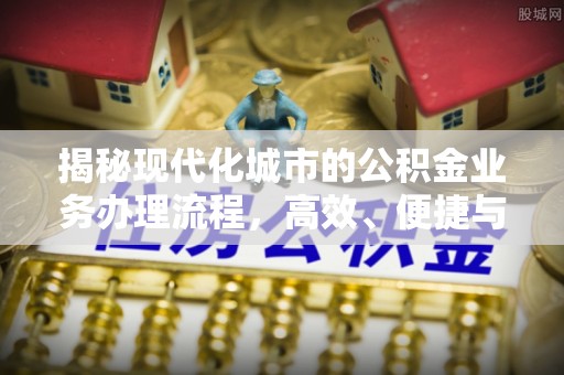 装修揭秘现代化城市的公积金业务办理流程，高效、便捷与未来趋势