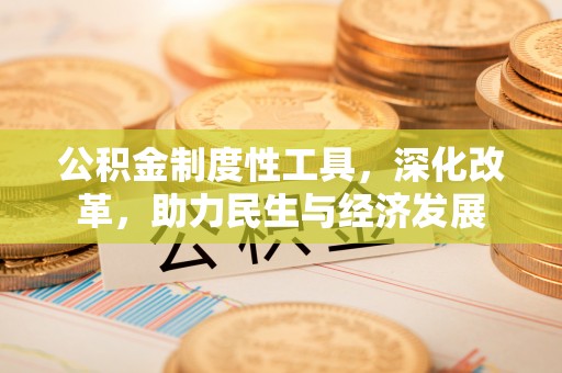 装修公积金制度性工具，深化改革，助力民生与经济发展