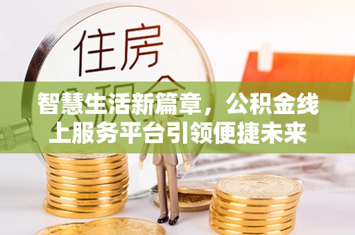 装修智慧生活新篇章，公积金线上服务平台引领便捷未来