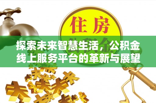 装修探索未来智慧生活，公积金线上服务平台的革新与展望
