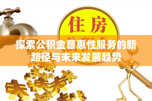 装修探索公积金普惠性服务的新路径与未来发展趋势