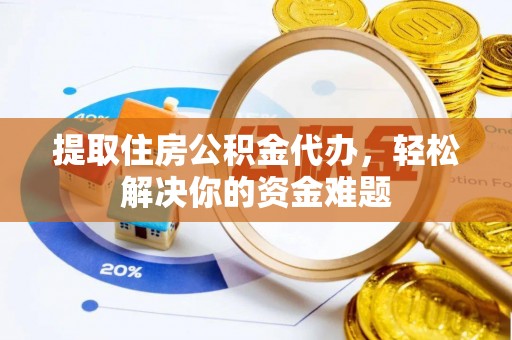 装修提取住房公积金代办，轻松解决你的资金难题