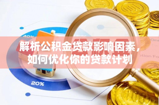装修解析公积金贷款影响因素，如何优化你的贷款计划