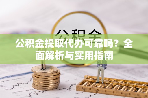 装修公积金提取代办可靠吗？全面解析与实用指南