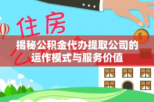 装修揭秘公积金代办提取公司的运作模式与服务价值