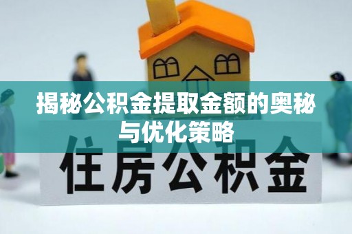 装修揭秘公积金提取金额的奥秘与优化策略