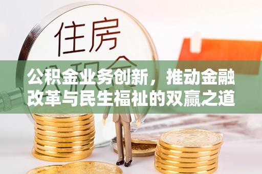 装修公积金业务创新，推动金融改革与民生福祉的双赢之道
