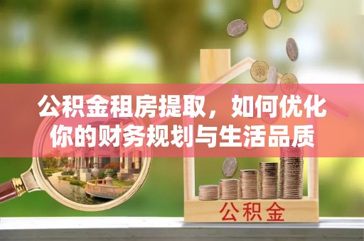 装修公积金租房提取，如何优化你的财务规划与生活品质