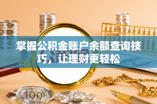 装修掌握公积金账户余额查询技巧，让理财更轻松