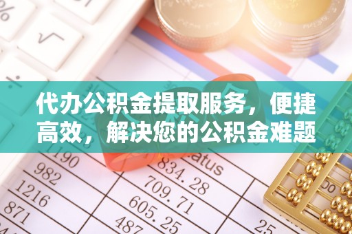 装修代办公积金提取服务，便捷高效，解决您的公积金难题